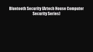 Read Bluetooth Security (Artech House Computer Security Series) Ebook Free