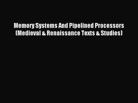 Read Memory Systems And Pipelined Processors (Medieval & Renaissance Texts & Studies) Ebook