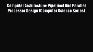 Download Computer Architecture: Pipelined And Parallel Processor Design (Computer Science Series)