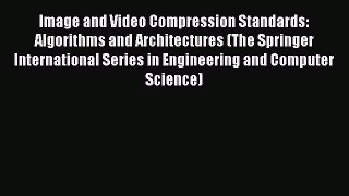 Read Image and Video Compression Standards: Algorithms and Architectures (The Springer International