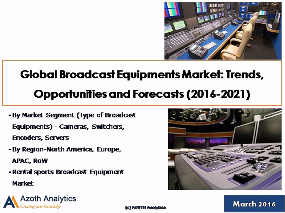 Global Broadcast Equipment Market: Trends, Opportunities and Forecasts (2016-2021) - Azoth Analytics