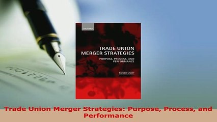 PDF  Trade Union Merger Strategies Purpose Process and Performance Read Online