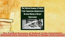 PDF  The Political Economy of Federal Trade Commission Administrative Decision Making in Merger Read Full Ebook