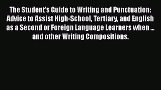 [Read book] The Student's Guide to Writing and Punctuation: Advice to Assist High-School Tertiary