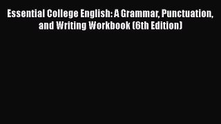[Read book] Essential College English: A Grammar Punctuation and Writing Workbook (6th Edition)