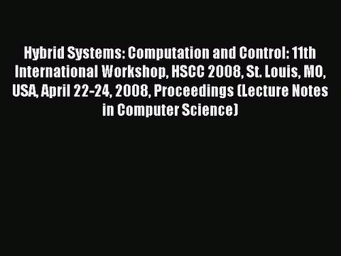 Read Hybrid Systems: Computation and Control: 11th International Workshop HSCC 2008 St. Louis