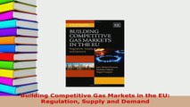 PDF  Building Competitive Gas Markets in the EU Regulation Supply and Demand Download Online