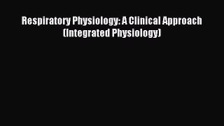 Read Respiratory Physiology: A Clinical Approach (Integrated Physiology) PDF Online