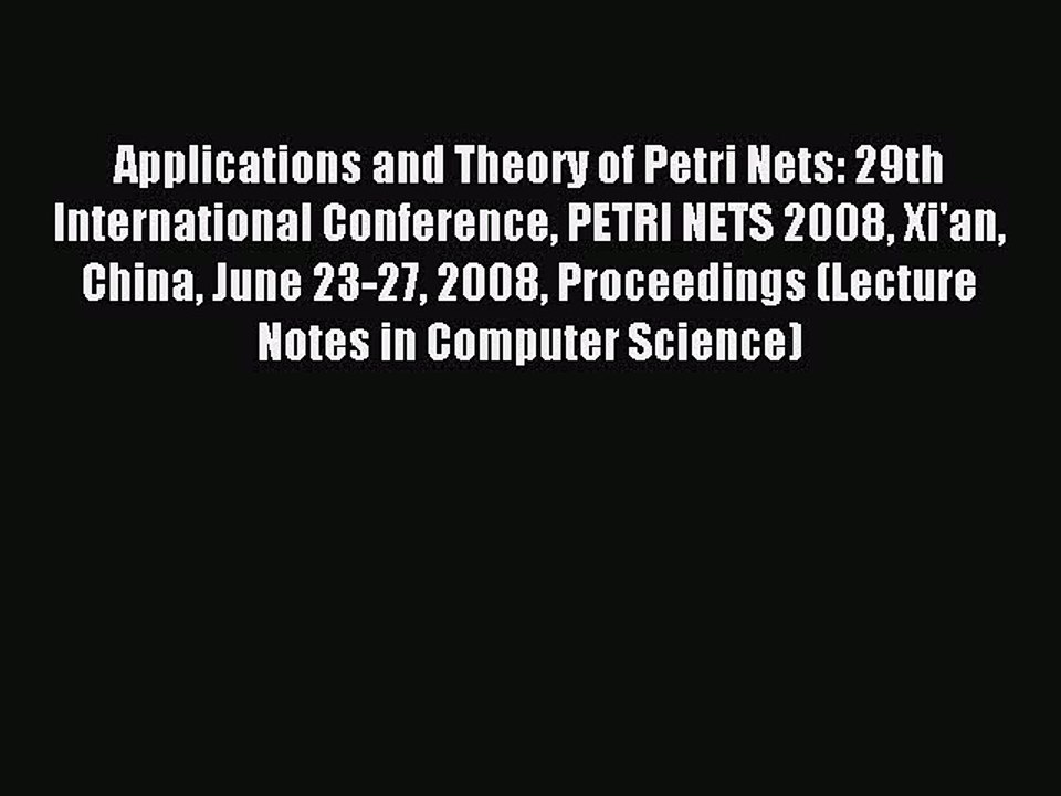Read Applications and Theory of Petri Nets: 29th International Conference PETRI NETS 2008 Xi'an