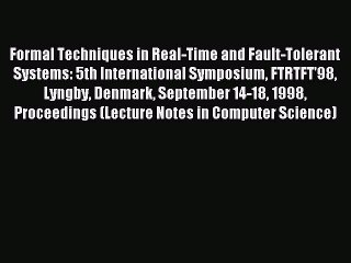 Read Formal Techniques in Real-Time and Fault-Tolerant Systems: 5th International Symposium