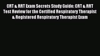 Read CRT & RRT Exam Secrets Study Guide: CRT & RRT Test Review for the Certified Respiratory