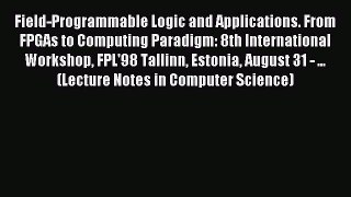 Read Field-Programmable Logic and Applications. From FPGAs to Computing Paradigm: 8th International