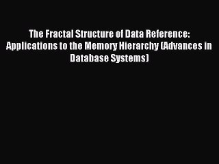 Read The Fractal Structure of Data Reference: Applications to the Memory Hierarchy (Advances