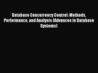 Read Database Concurrency Control: Methods Performance and Analysis (Advances in Database Systems)