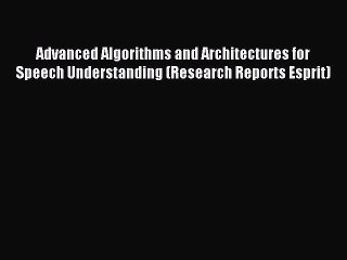 Read Advanced Algorithms and Architectures for Speech Understanding (Research Reports Esprit)