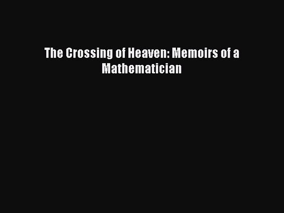 Download The Crossing of Heaven: Memoirs of a Mathematician PDF Online