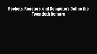 Read Rockets Reactors and Computers Define the Twentieth Century Ebook Free