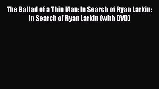 Read The Ballad of a Thin Man: In Search of Ryan Larkin: In Search of Ryan Larkin (with DVD)