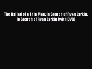 Read The Ballad of a Thin Man: In Search of Ryan Larkin: In Search of Ryan Larkin (with DVD)