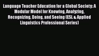 [Read book] Language Teacher Education for a Global Society: A Modular Model for Knowing Analyzing
