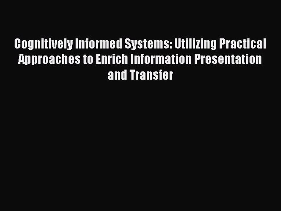 Read Cognitively Informed Systems: Utilizing Practical Approaches to Enrich Information Presentation