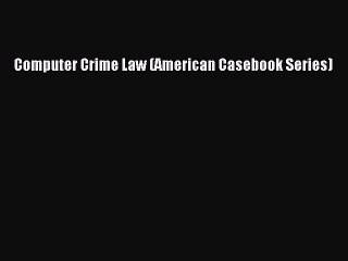 Read Computer Crime Law (American Casebook Series) PDF Free