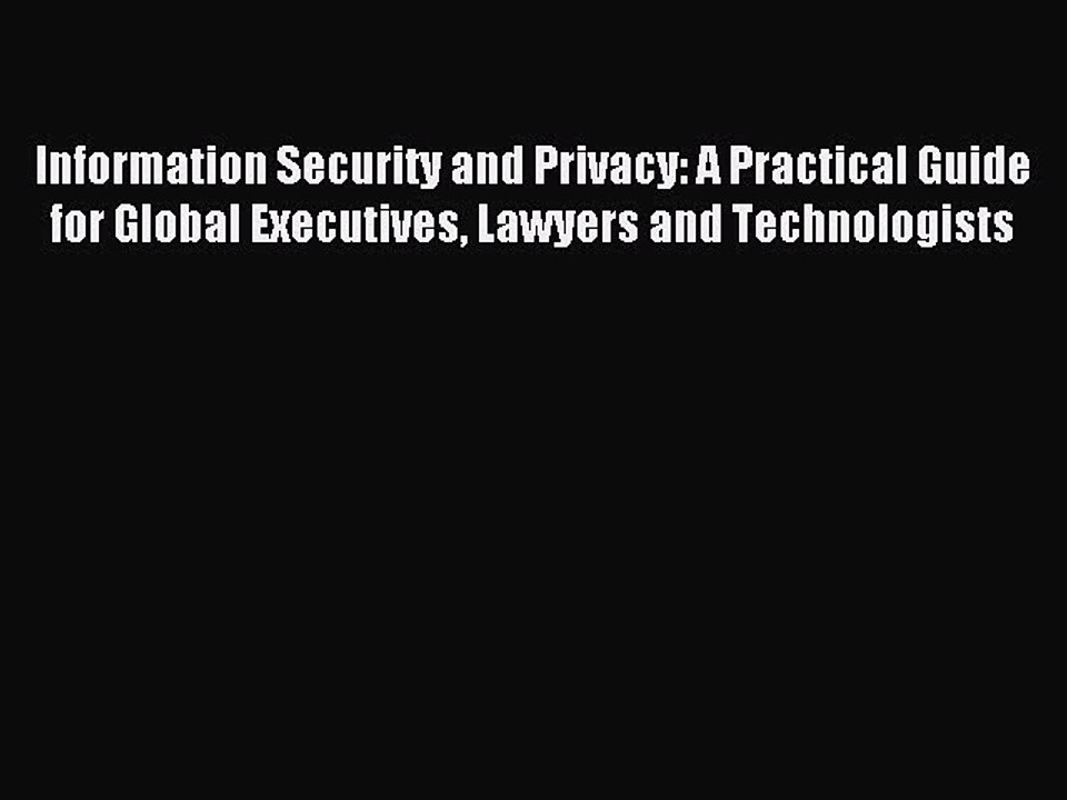 Read Information Security and Privacy: A Practical Guide for Global Executives Lawyers and