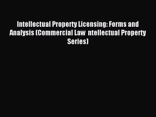 Read Intellectual Property Licensing: Forms and Analysis (Commercial Law  ntellectual Property