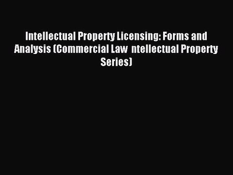 Read Intellectual Property Licensing: Forms and Analysis (Commercial Law ntellectual Property
