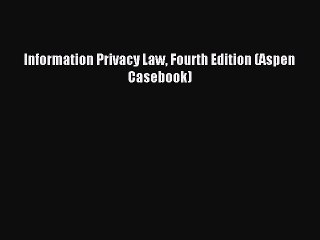 Read Information Privacy Law Fourth Edition (Aspen Casebook) Ebook Free