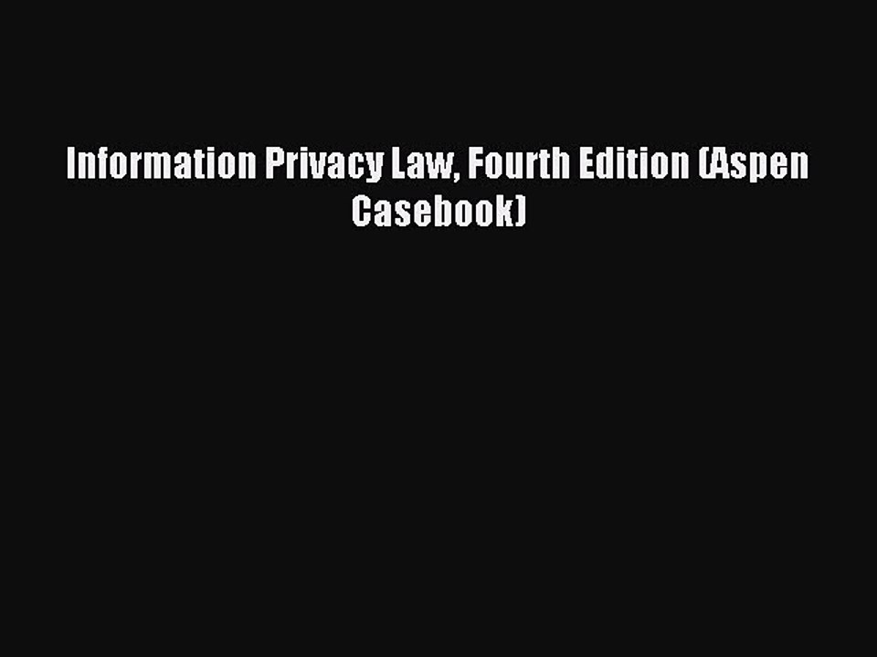 Read Information Privacy Law Fourth Edition (Aspen Casebook) Ebook Free