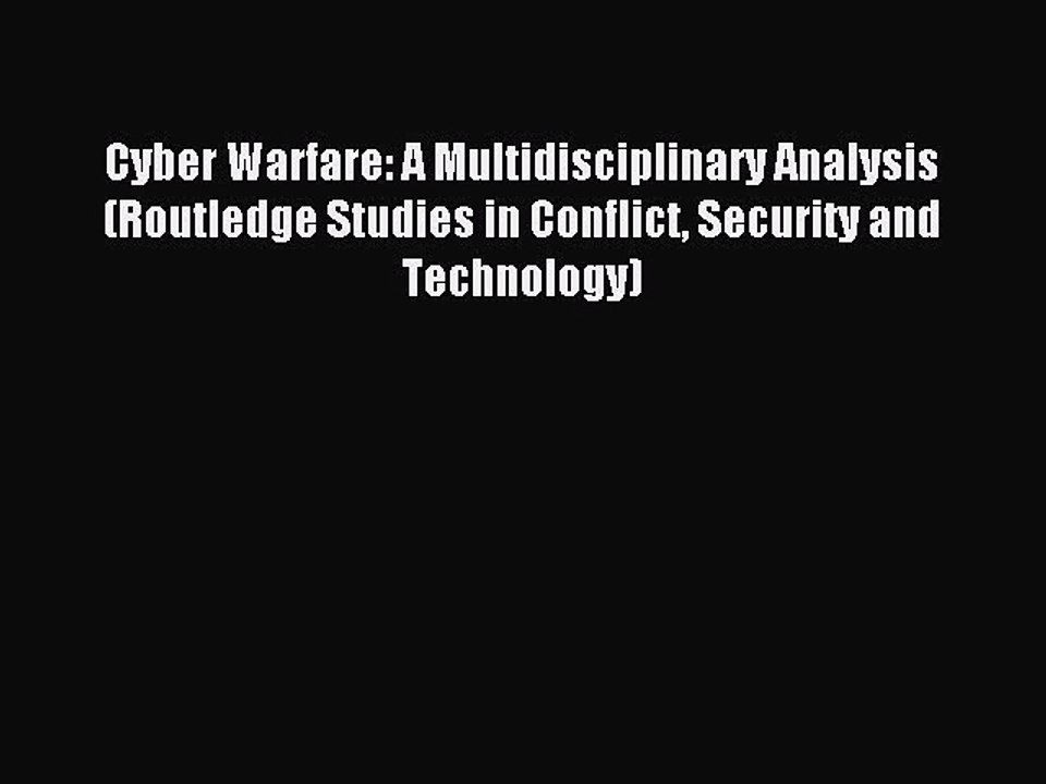 Read Cyber Warfare: A Multidisciplinary Analysis (Routledge Studies in Conflict Security and