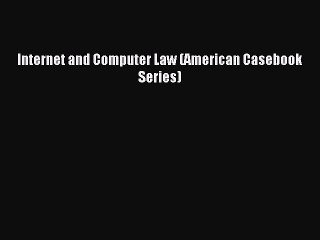 Read Internet and Computer Law (American Casebook Series) Ebook Free