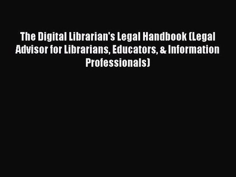Read The Digital Librarian's Legal Handbook (Legal Advisor for Librarians Educators & Information