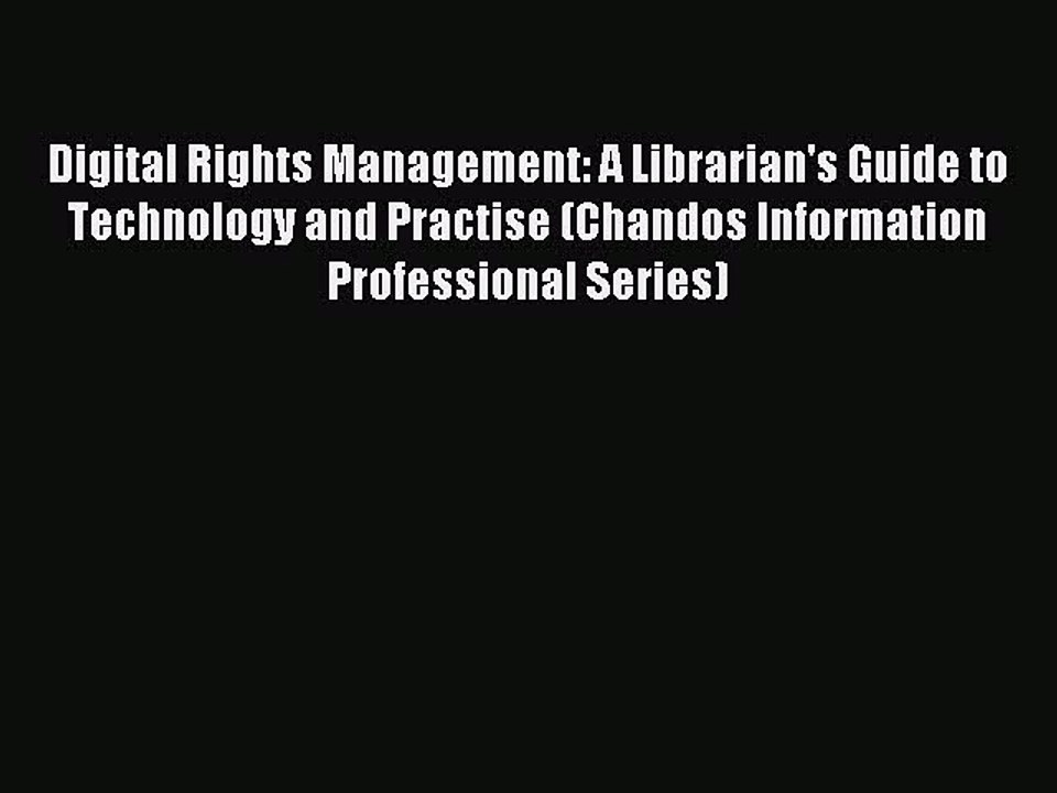 Read Digital Rights Management: A Librarian's Guide to Technology and Practise (Chandos Information
