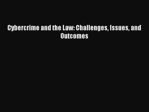 Read Cybercrime and the Law: Challenges Issues and Outcomes Ebook Free