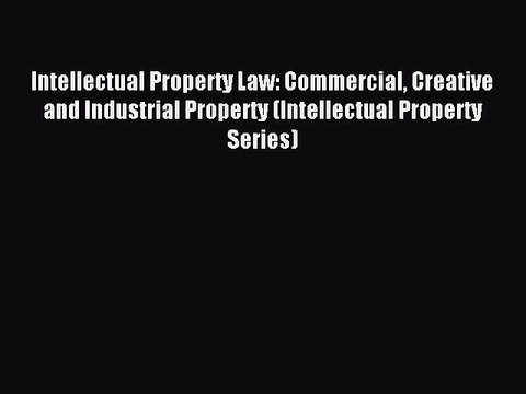 Read Intellectual Property Law: Commercial Creative and Industrial Property (Intellectual Property