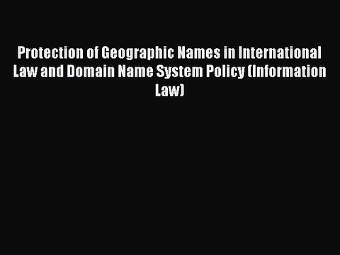 Read Protection of Geographic Names in International Law and Domain Name System Policy (Information