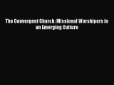 [PDF] The Convergent Church: Missional Worshipers in an Emerging Culture [Download] Online