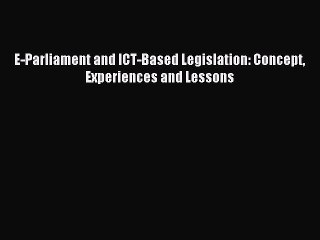 Download E-Parliament and ICT-Based Legislation: Concept Experiences and Lessons PDF Free