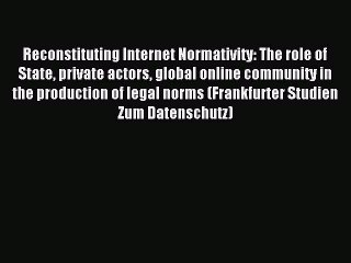 Download Reconstituting Internet Normativity: The role of State private actors global online