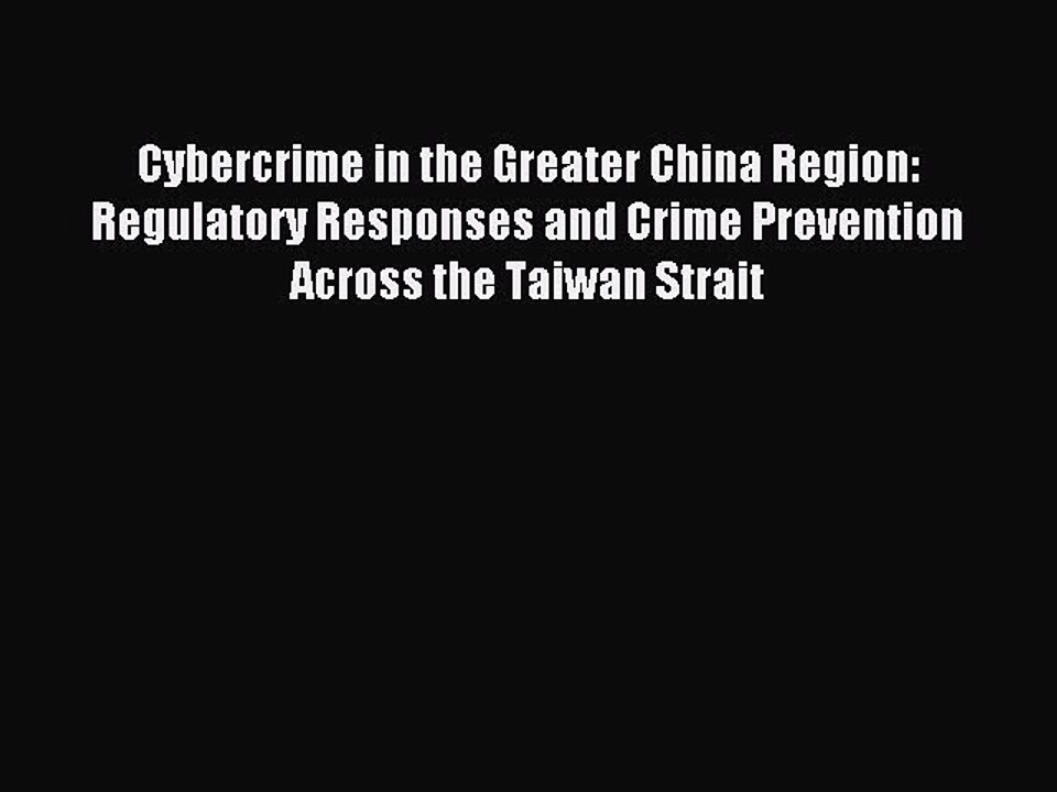 Read Cybercrime in the Greater China Region: Regulatory Responses and Crime Prevention Across