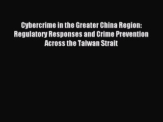 Read Cybercrime in the Greater China Region: Regulatory Responses and Crime Prevention Across