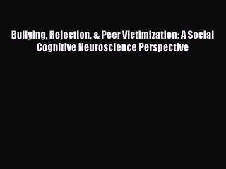 PDF Bullying Rejection & Peer Victimization: A Social Cognitive Neuroscience Perspective  Read