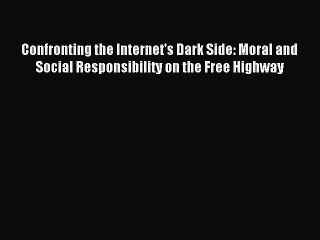 Read Confronting the Internet's Dark Side: Moral and Social Responsibility on the Free Highway