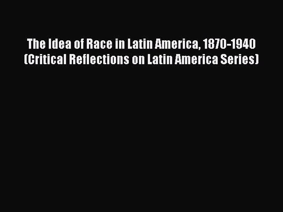 [PDF] The Idea of Race in Latin America 1870-1940 (Critical Reflections on Latin America Series)