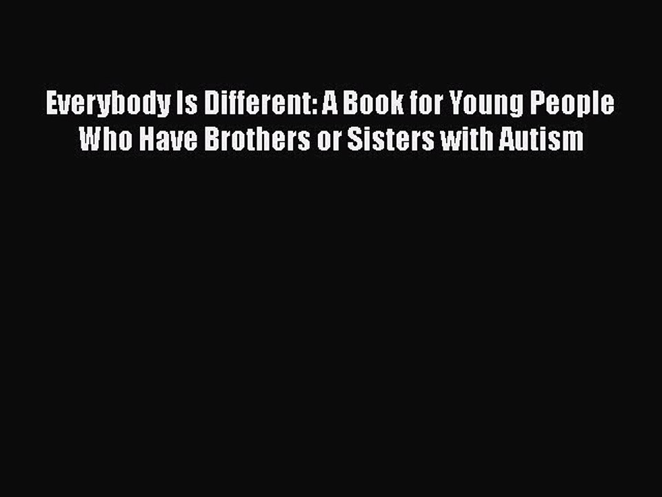 [PDF] Everybody Is Different: A Book for Young People Who Have Brothers or Sisters with Autism