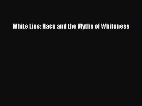 [PDF] White Lies: Race and the Myths of Whiteness [Download] Online