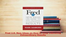 Read  Fred 20 New Ideas on How to Keep Delivering Extraordinary Results Ebook Free