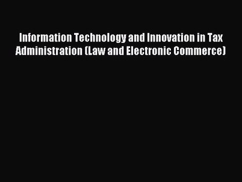 Read Information Technology and Innovation in Tax Administration (Law and Electronic Commerce)
